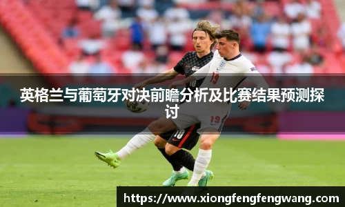 英格兰与葡萄牙对决前瞻分析及比赛结果预测探讨